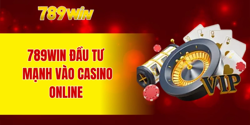 789WIN đầu tư mạnh vào casino online