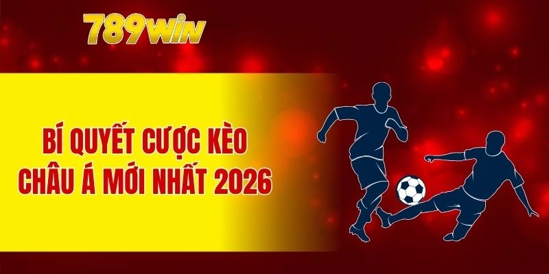 Bí quyết cược kèo châu Á mới nhất 2026