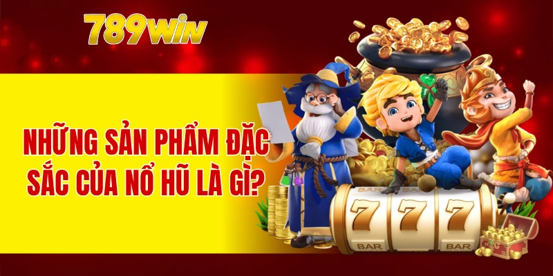 Các dòng game nổ hũ phổ biến hiện nay