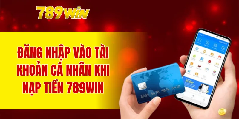 Đăng nhập vào tài khoản cá nhân khi nạp tiền 789WIN