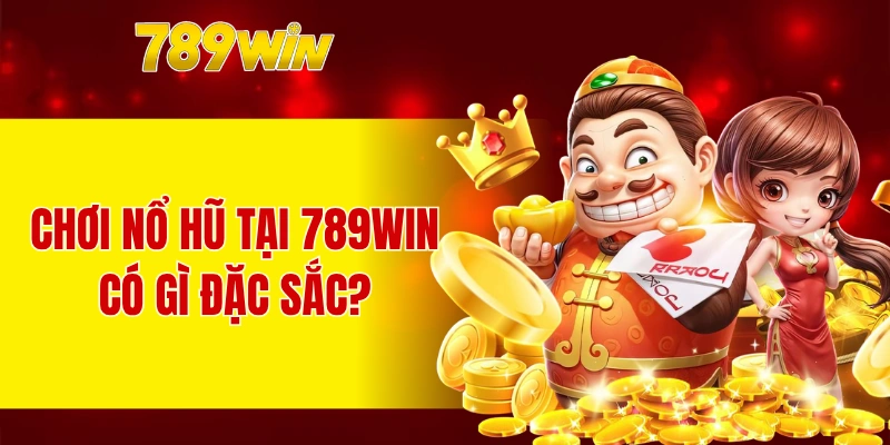 Điểm khác biệt khi chơi nổ hũ tại 789WIN