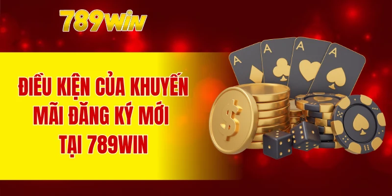 Điều kiện của khuyến mãi đăng ký mới tại 789WIN