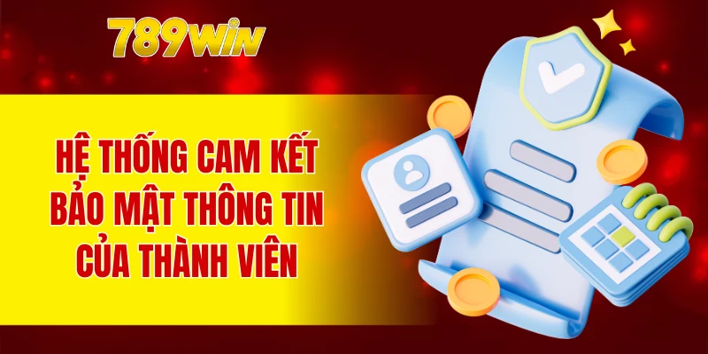 Hệ thống cam kết bảo mật thông tin của thành viên