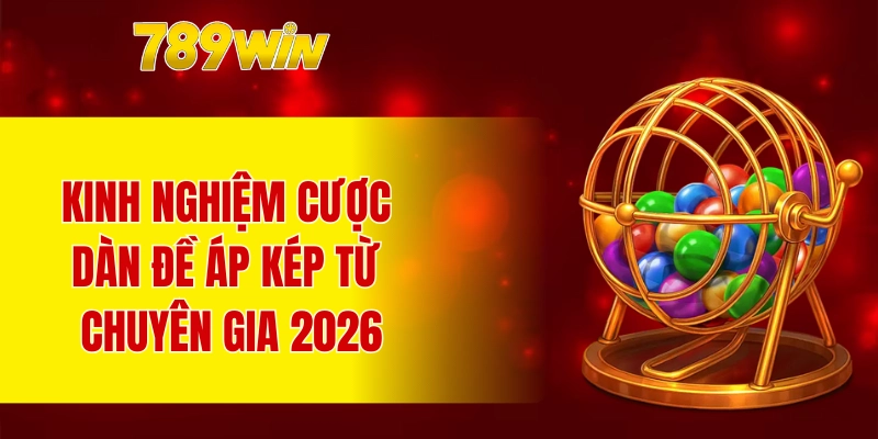 Kinh nghiệm cược dàn đề áp kép từ chuyên gia 2026