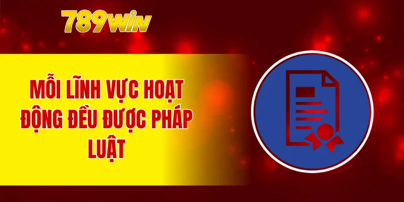 Mỗi lĩnh vực hoạt động đều được pháp luật