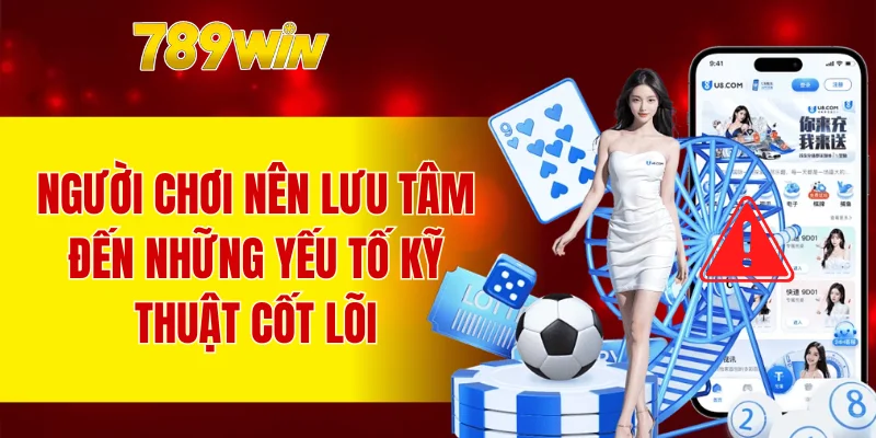 Người chơi nên lưu tâm đến những yếu tố kỹ thuật cốt lõi