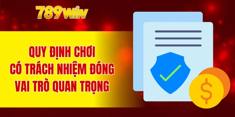 Quy định chơi có trách nhiệm 789WIN quan trọng tại nhà cái
