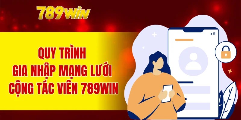 Quy trình gia nhập mạng lưới cộng tác viên 789WIN