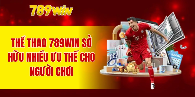 Thể thao 789WIN sở hữu nhiều ưu thế cho người chơi