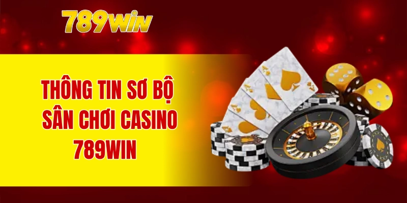 Thông tin sơ bộ sân chơi casino 789WIN 