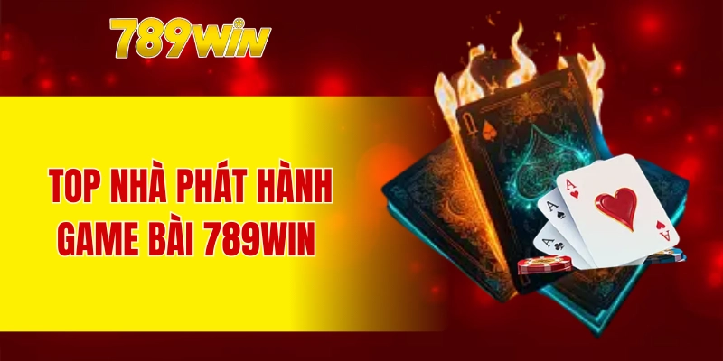Top nhà phát hành game bài 789WIN 