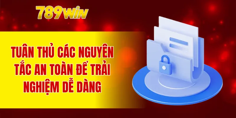Tuân thủ các nguyên tắc an toàn để trải nghiệm dễ dàng