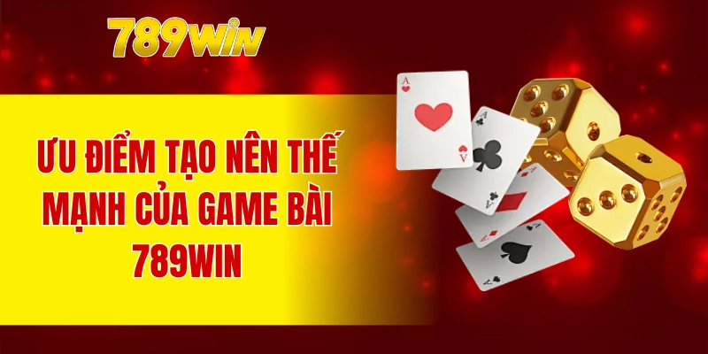 Ưu điểm tạo nên thế mạnh của game bài 789WIN 