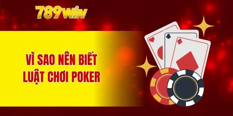 Vì sao nên biết luật chơi poker